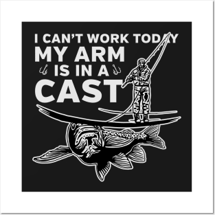 Fishing I Can't Work Today my Arm is in a Cast Posters and Art